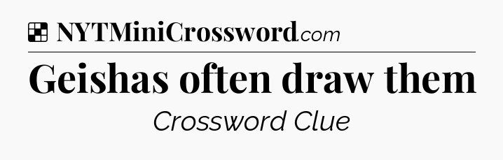 Solution: Geishas often draw them - NYT Crossword