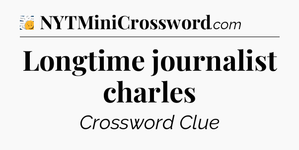 Longtime journalist charles - 7 Little Words