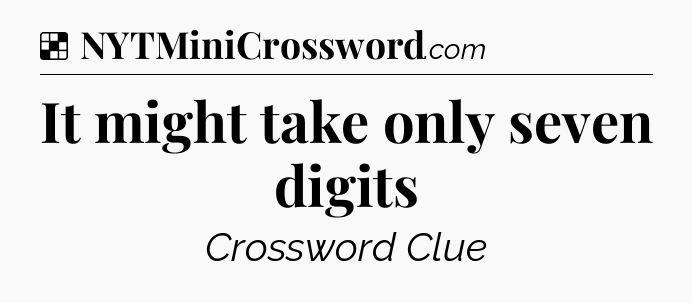 Solution: It might take only seven digits - NYT Crossword