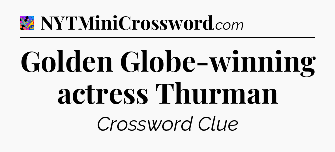 Golden Globe-winning actress Thurman Crossword Clue