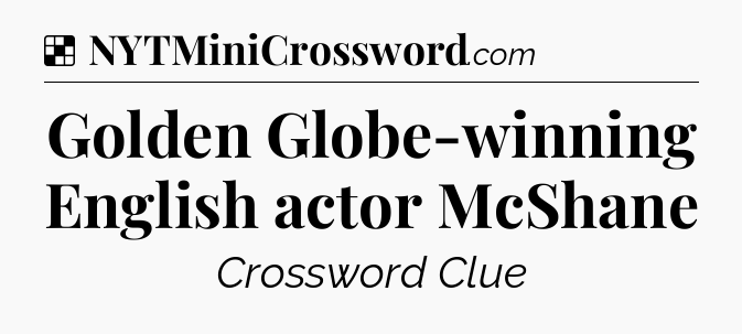 Solution: Golden Globe-winning English actor McShane - NYT Crossword