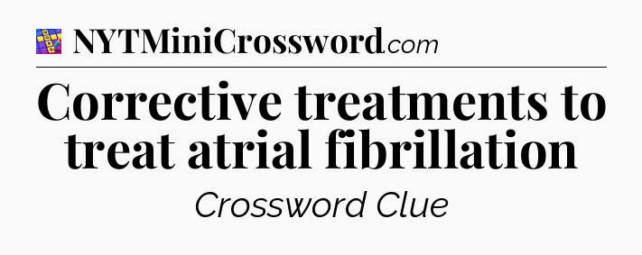 Corrective treatments to treat atrial fibrillation Codycross