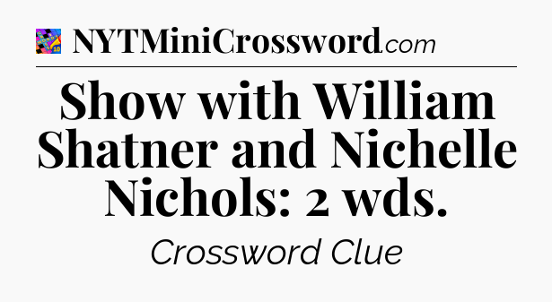 Show with William Shatner and Nichelle Nichols: 2 wds Crossword Clue