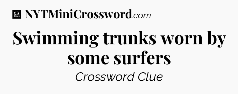 Swimming trunks worn by some surfers - LA Times Crossword