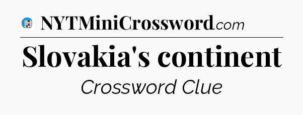 Slovakia's continent Crossword Clue