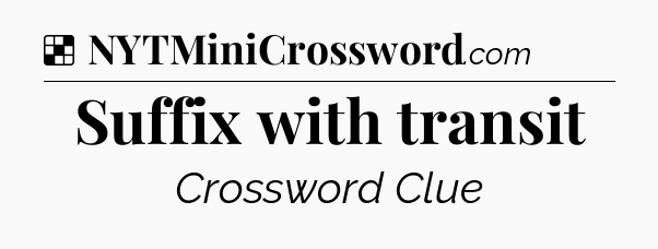 Solution: Suffix with transit - NYT Crossword