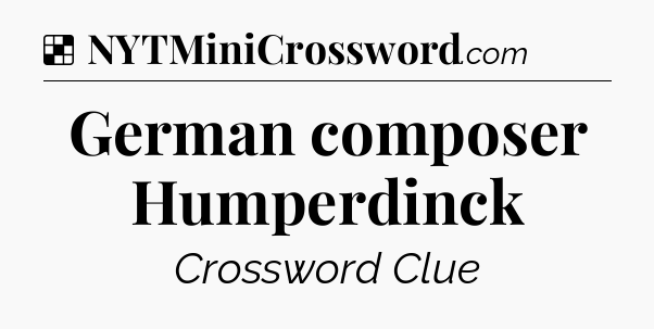Solution: German composer Humperdinck - NYT Crossword