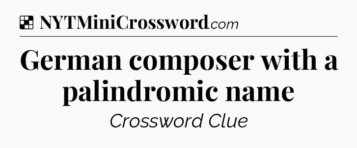 Solution: German composer with a palindromic name - NYT Crossword