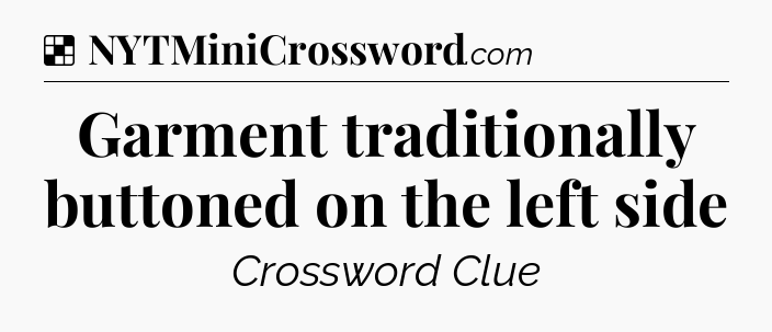 Solution: Garment traditionally buttoned on the left side - NYT Crossword