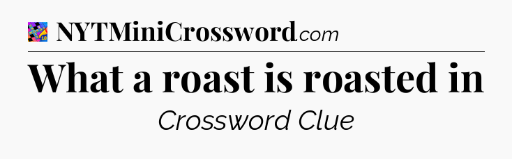 What a roast is roasted in Crossword Clue