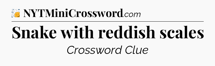 Snake with reddish scales - 7 Little Words