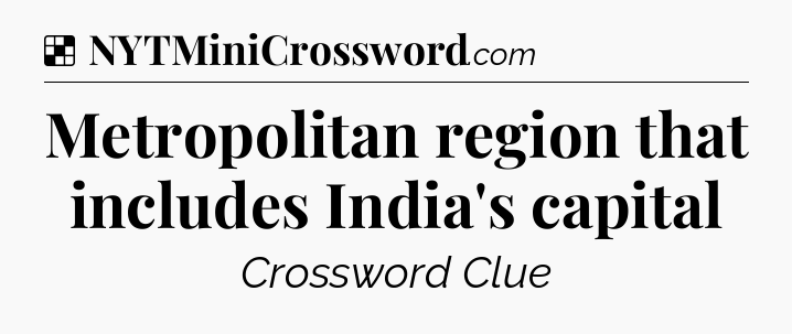 Solution: Metropolitan region that includes India's capital - NYT Crossword