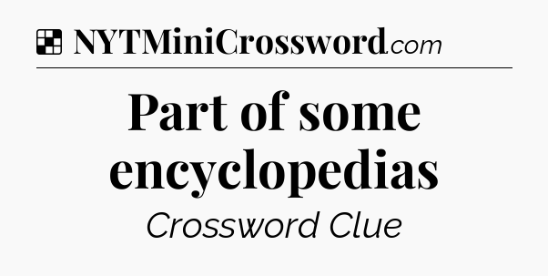 Solution: Part of some encyclopedias - NYT Crossword