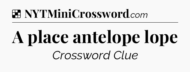 Solution: A place antelope lope - NYT Crossword