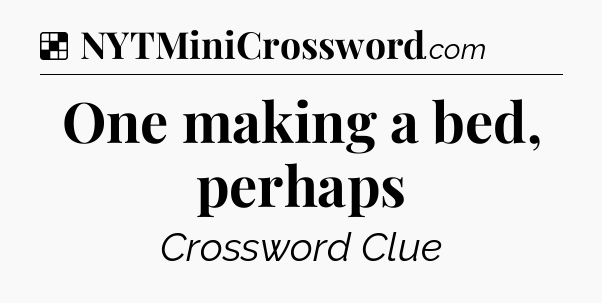 Solution: One making a bed, perhaps - NYT Crossword