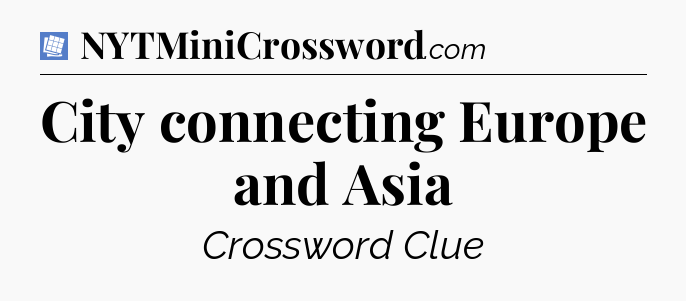 City connecting Europe and Asia Puzzle Page Crossword Clue