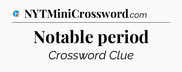 Notable period Crossword Clue