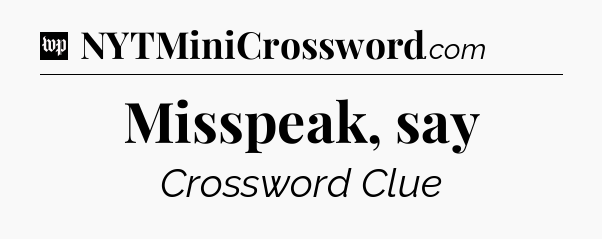 Misspeak, say Crossword Clue