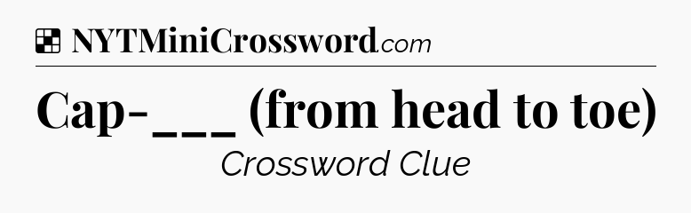 Solution: Cap-___ (from head to toe) - NYT Crossword