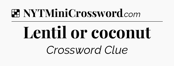 Solution: Lentil or coconut - NYT Crossword