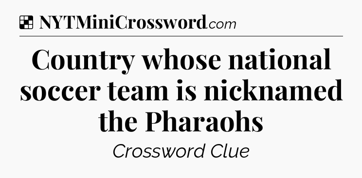 Solution: Country whose national soccer team is nicknamed the Pharaohs - NYT Crossword