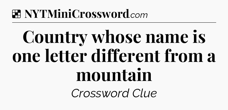 Solution: Country whose name is one letter different from a mountain - NYT Crossword