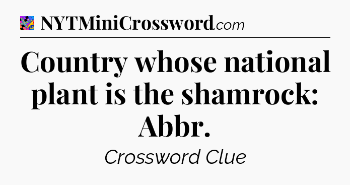 Country whose national plant is the shamrock: Abbr Crossword Clue
