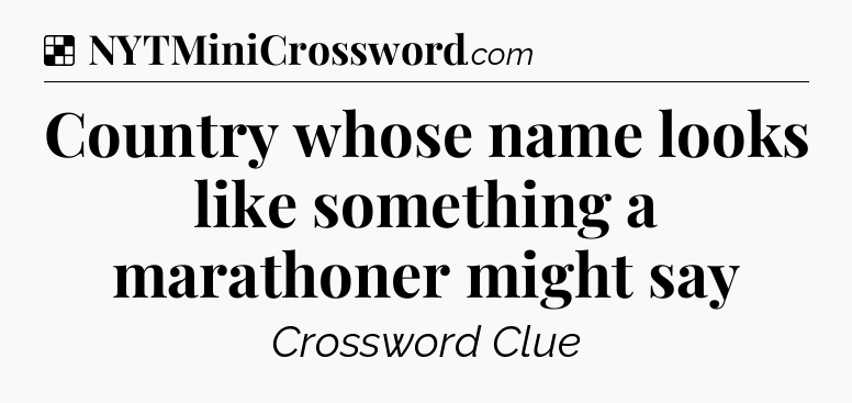 Solution: Country whose name looks like something a marathoner might say - NYT Crossword