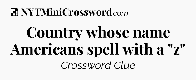 Solution: Country whose name Americans spell with a 