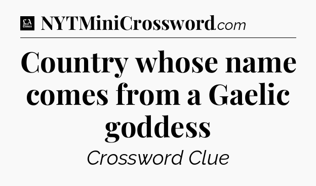 Country whose name comes from a Gaelic goddess - LA Times Crossword
