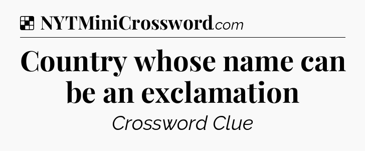Solution: Country whose name can be an exclamation - NYT Crossword