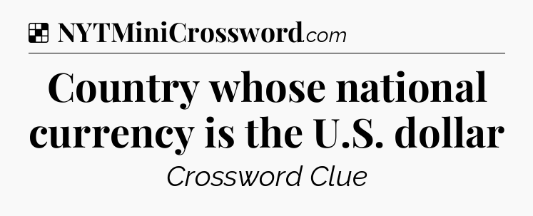 Solution: Country whose national currency is the U.S. dollar - NYT Crossword