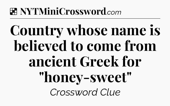 Solution: Country whose name is believed to come from ancient Greek for 