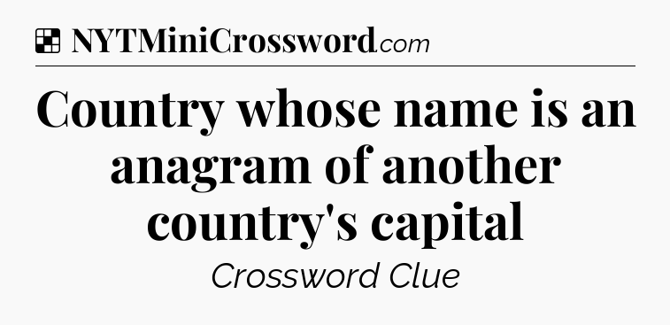 Solution: Country whose name is an anagram of another country's capital - NYT Crossword