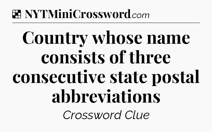 Solution: Country whose name consists of three consecutive state postal abbreviations - NYT Crossword