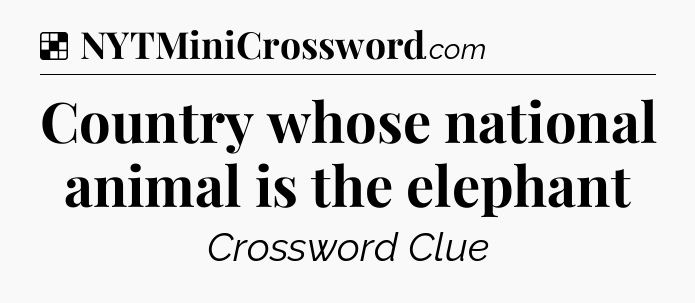 Solution: Country whose national animal is the elephant - NYT Crossword