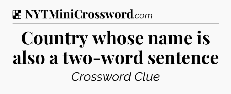 Solution: Country whose name is also a two-word sentence - NYT Crossword