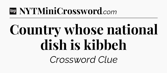 Country whose national dish is kibbeh Crossword Clue