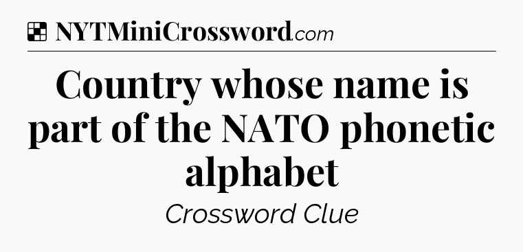 Solution: Country whose name is part of the NATO phonetic alphabet - NYT Crossword