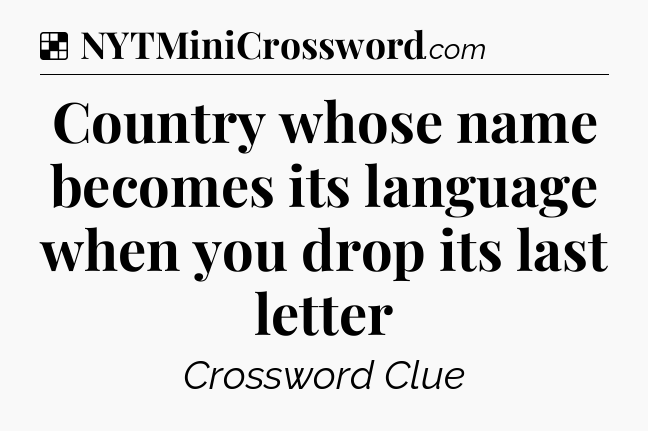 Solution: Country whose name becomes its language when you drop its last letter - NYT Crossword