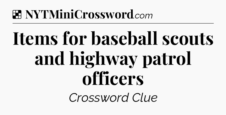 Solution: Items for baseball scouts and highway patrol officers - NYT Crossword