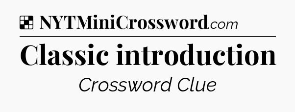 Solution: Classic introduction - NYT Crossword