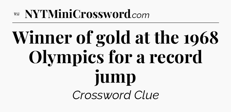Winner of gold at the 1968 Olympics for a record jump - WSJ Crossword
