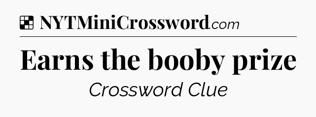Solution: Earns the booby prize - NYT Crossword