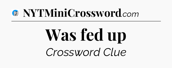 Was fed up Crossword Clue