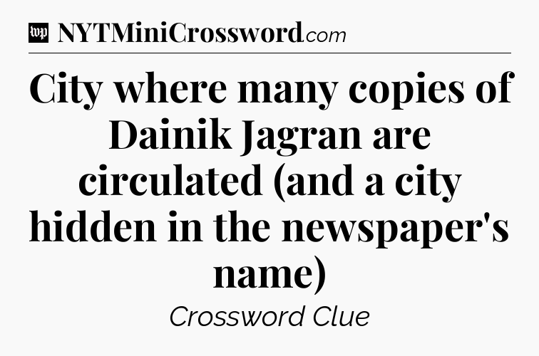 City where many copies of Dainik Jagran are circulated (and a city hidden in the newspaper's name) Crossword Clue