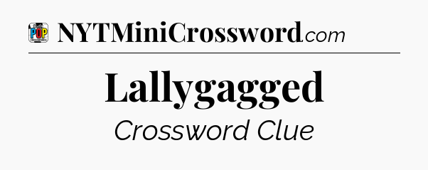 Lallygagged Crossword Clue