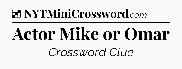 Solution: Actor Mike or Omar - NYT Crossword