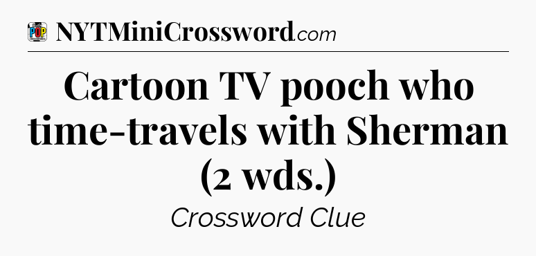 Cartoon TV pooch who time-travels with Sherman (2 wds.) Crossword Clue