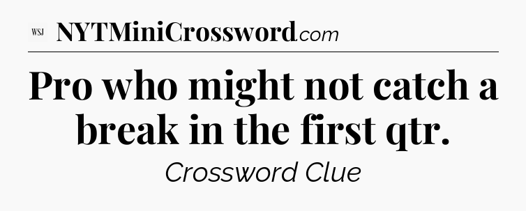 Pro who might not catch a break in the first qtr - WSJ Crossword